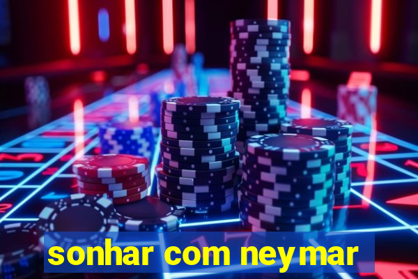 sonhar com neymar